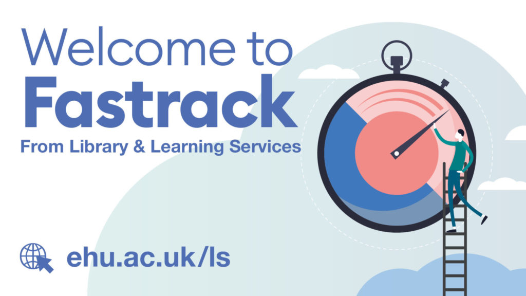 Welcome to Fastrack from Library and Learning Services with link to www.ehu.ac.uk/ls homepage. Image shows a cartoon stop watch in pinks, blues and green with a cartoon person climbing up a ladder to reach the clock hand. There are cartoon clouds in the background.