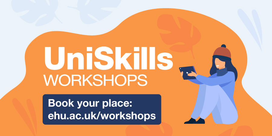 UniSkills Workshops: Book your place ehu.ac.uk/workshops