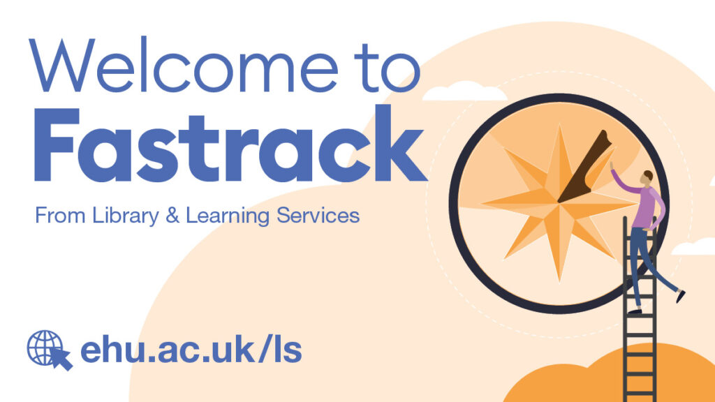 A person on a ladder reaching up to an orange sundial. Text in blue on the image says 'Welcome to Fastrack from Library and Learning Services and url ehu.ac.uk/ls