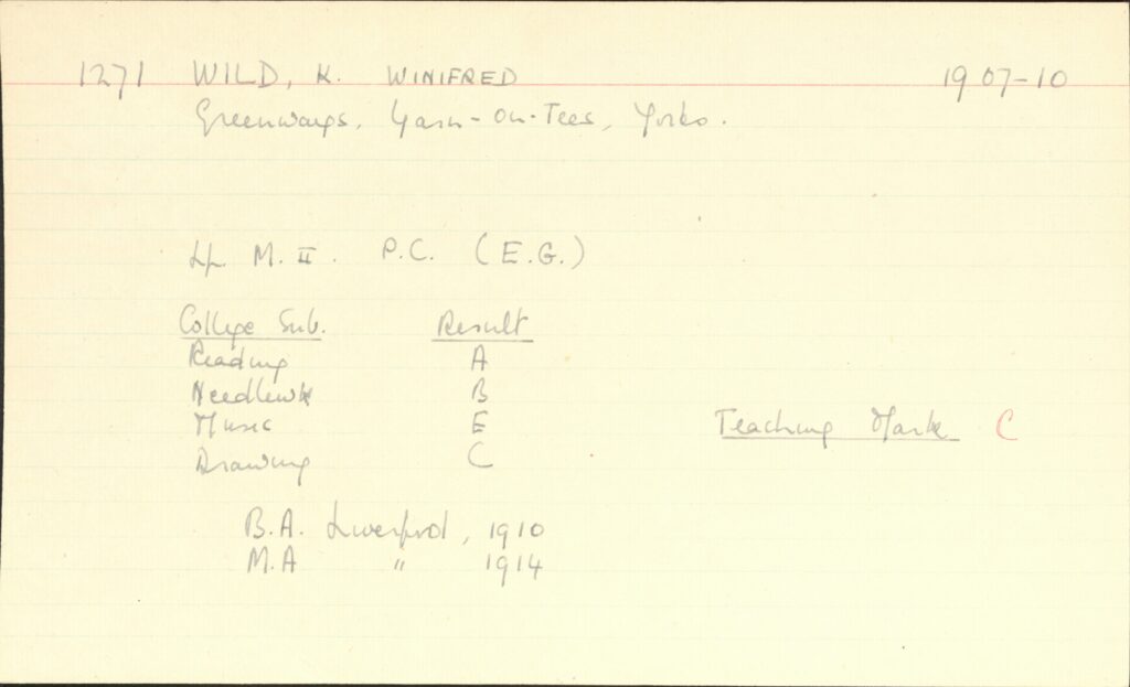 A yellow slip of paper which contains information about K.W. Wild. The index card contains the following information:
1271 WILD, K. Winifred 1907-10
Greenways, Yarm-on-Tees, Yorks
Lp. M II. PC (E.G.)
College Sub.  Result
Reading – A
Needlework – B
Music – E
Drawing – C
Teaching rank – C
B.A. Liverpool, 1910
M.A. “, 1914
