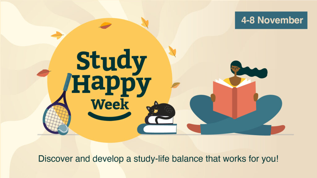 Study happy Week 4-8 November. Discover and develop a study life balance that works for you. 