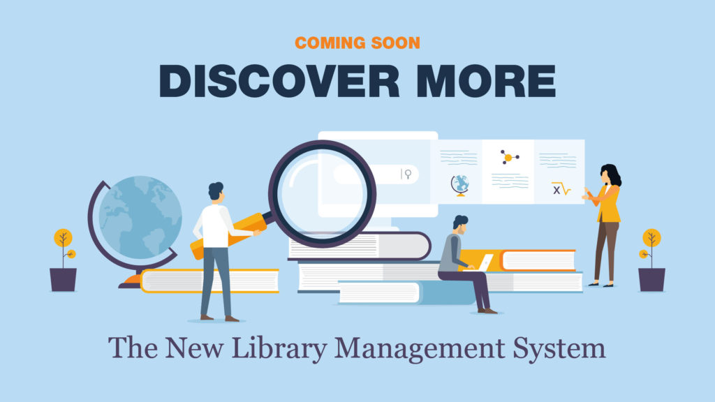 A pale blue background with the wording at the top reading Coming Soon Discover More and at the bottom the wording reads, The New Library Management System. The image in the middle is of lots of hardback books, accompanied by a globe and a couple of plants either side. There are three people in the image, left to right, one is holding a magnifying glass, another is sat on the books using a laptop. There is a white PC in the centre of the image, sitting atop the books, and the third person, a woman, appears to be pulling an information slide to the right off the PC. The rectangle denoting the slide features some lines to imply writing, and a globe, a graph and an equation.