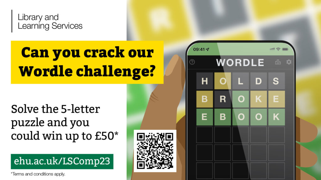 On the right is a cartoon mage of a person holding a mobile phone with a Wordle game on it. A QR takers you to an online survey which contains a link to play the wordle and enter the competition. Test to the left reads 'Library and Learning Services. Can you crack our Wordle challenge? Solve the 5 letter puzzle and you could win up to £50 (terms and conditions apply) ehu.ac.uk/LSComp23