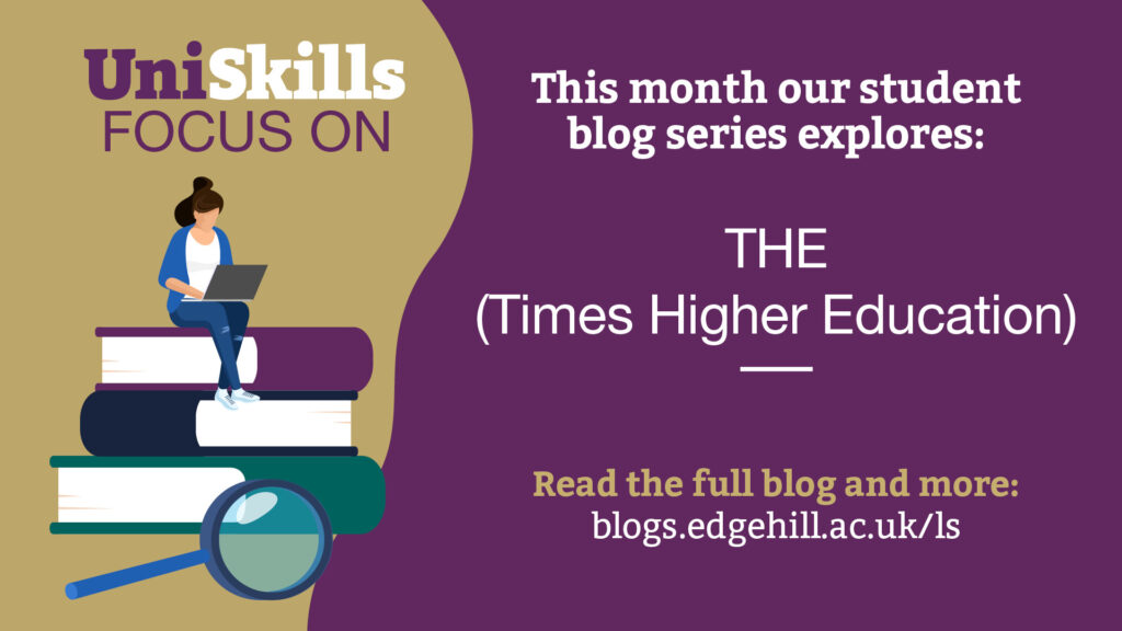 UniSkills Focus On. This month our student blog series explores Times Higher Education (THE).
